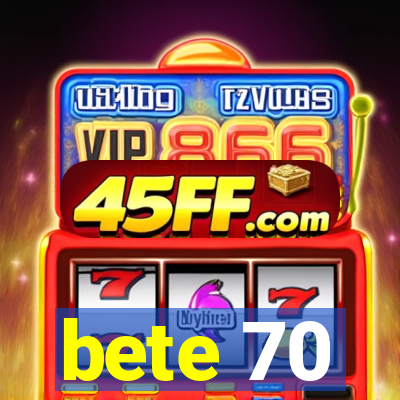 bete 70
